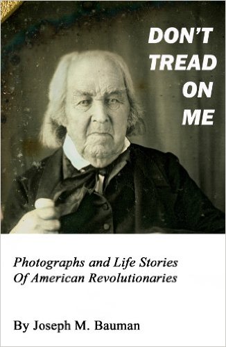 DON'T TREAD ON ME: Photographs and Life Stories of American Revolutionaries (Writings of Joseph M. Bauman Book 2)